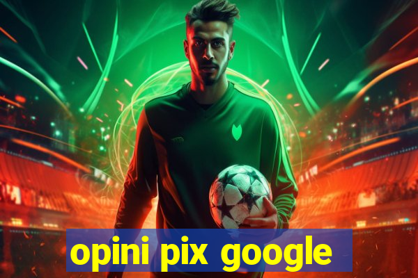 opini pix google